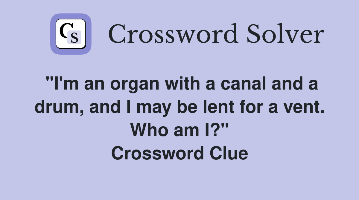 "I'm an organ with a canal and a drum, and I may be lent for a vent
